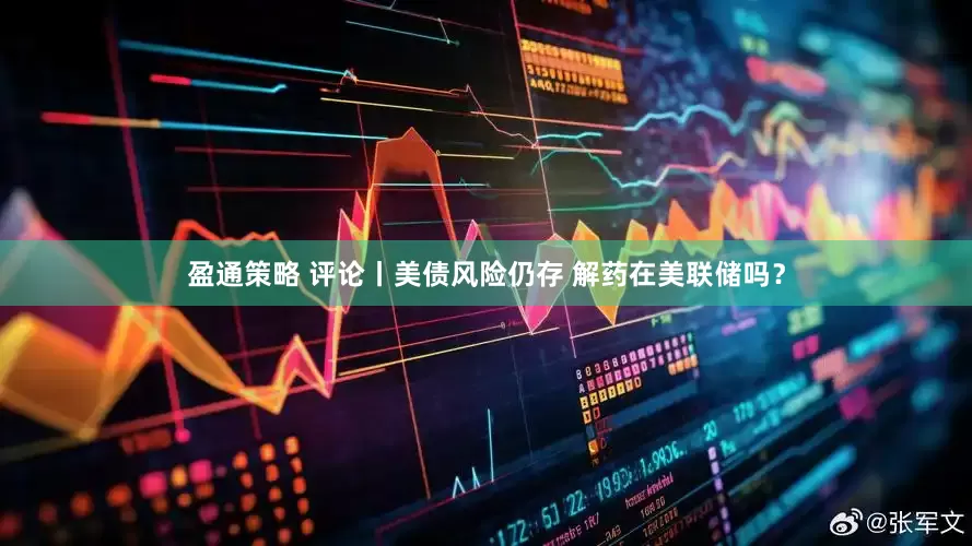 盈通策略 评论丨美债风险仍存 解药在美联储吗？